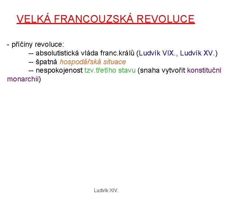 VELKÁ FRANCOUZSKÁ REVOLUCE - příčiny revoluce: -- absolutistická vláda franc. králů (Ludvík VIX. ,