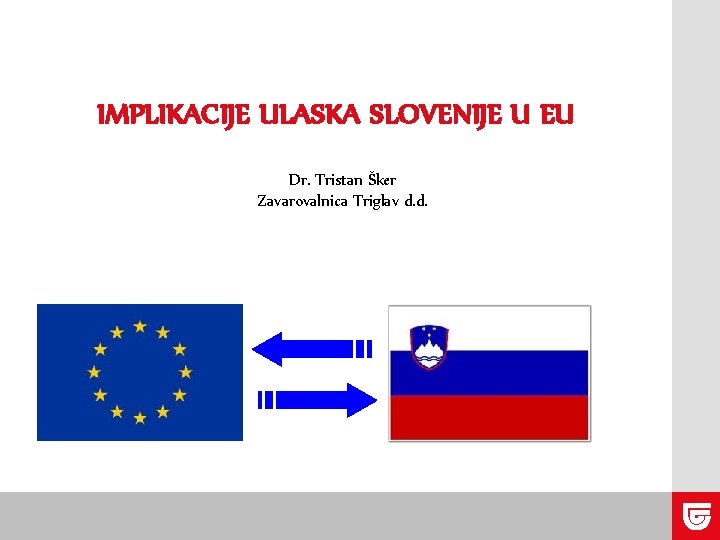 IMPLIKACIJE ULASKA SLOVENIJE U EU Dr. Tristan Šker Zavarovalnica Triglav d. d. 