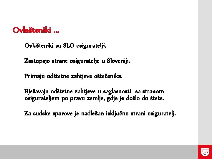 Ovlašteniki … Ovlašteniki su SLO osiguratelji. Zastupajo strane osiguratelje u Sloveniji. Primaju odštetne zahtjeve