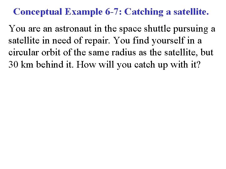 Conceptual Example 6 -7: Catching a satellite. You are an astronaut in the space