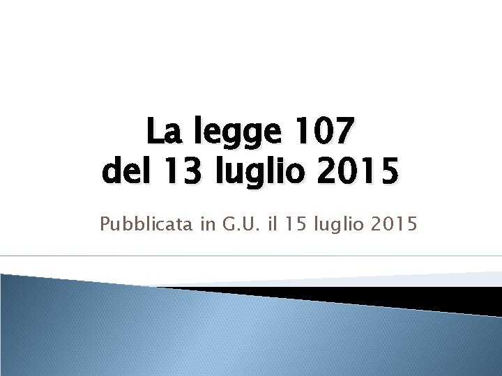 La legge 107 del 13 luglio 2015 Pubblicata in G. U. il 15 luglio
