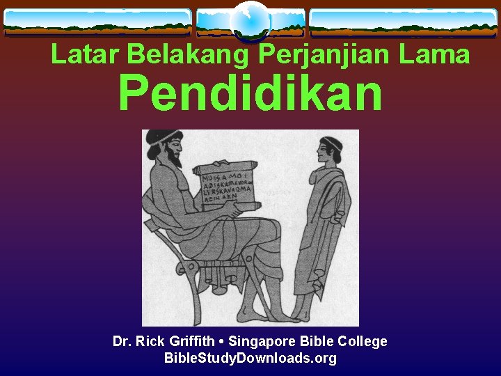 Latar Belakang Perjanjian Lama Pendidikan Dr. Rick Griffith • Singapore Bible College Bible. Study.