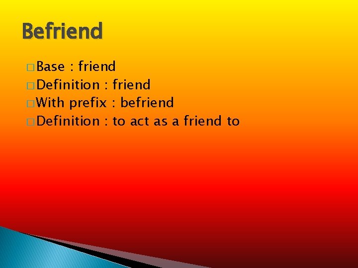 Befriend � Base : friend � Definition : friend � With prefix : befriend