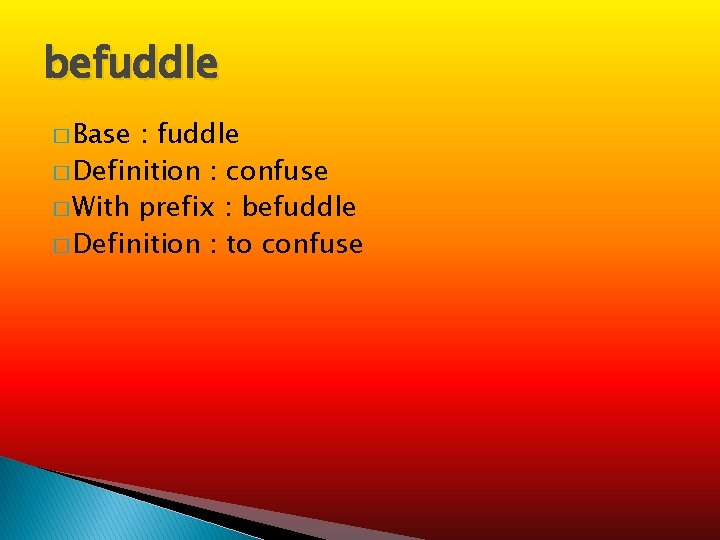 befuddle � Base : fuddle � Definition : confuse � With prefix : befuddle