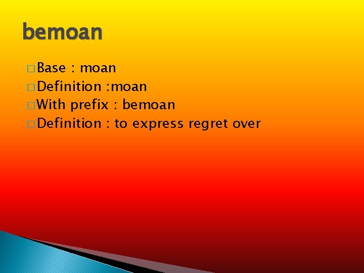 bemoan � Base : moan � Definition : moan � With prefix : bemoan
