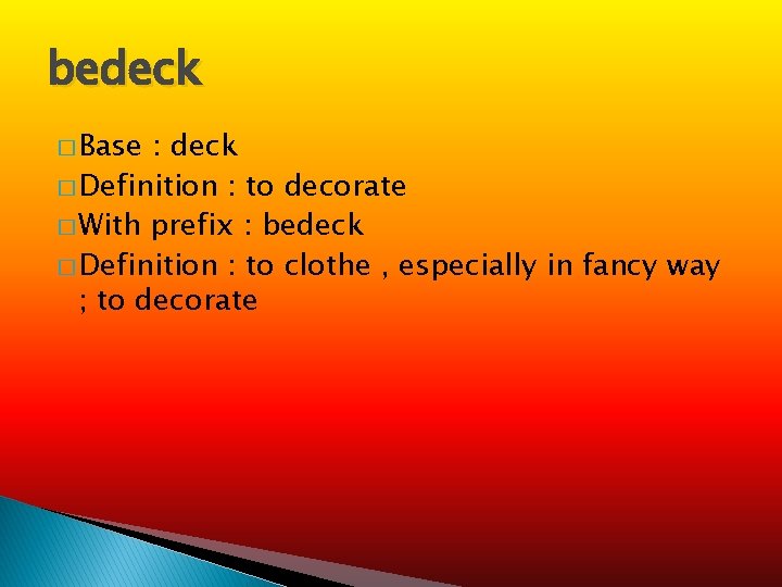 bedeck � Base : deck � Definition : to decorate � With prefix :