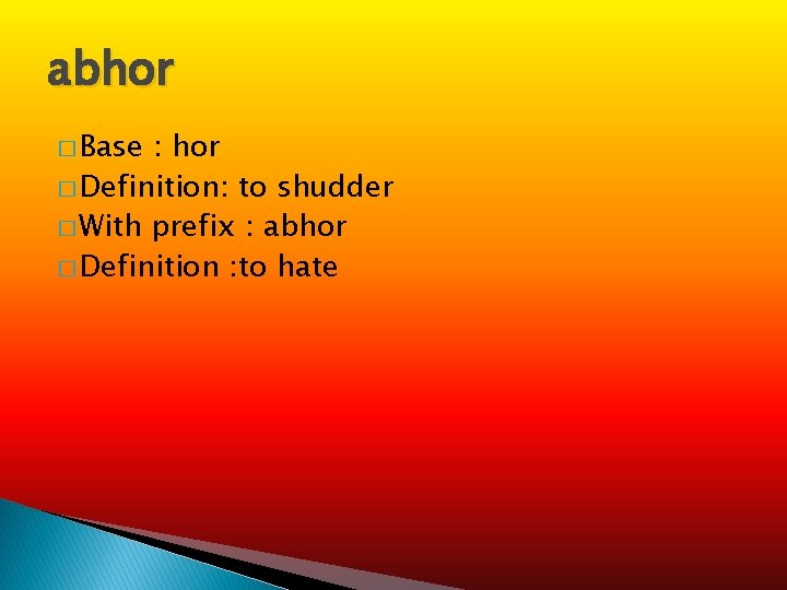 abhor � Base : hor � Definition: to shudder � With prefix : abhor