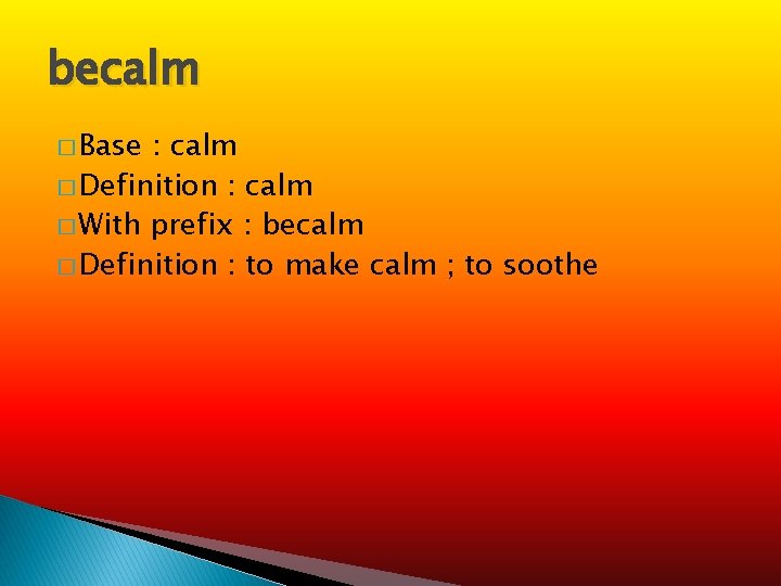 becalm � Base : calm � Definition : calm � With prefix : becalm
