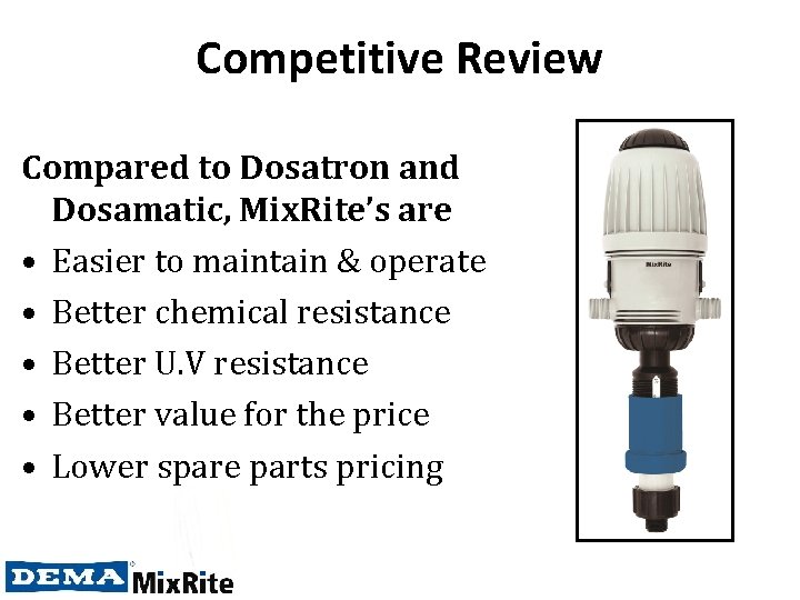 Competitive Review Compared to Dosatron and Dosamatic, Mix. Rite’s are • Easier to maintain
