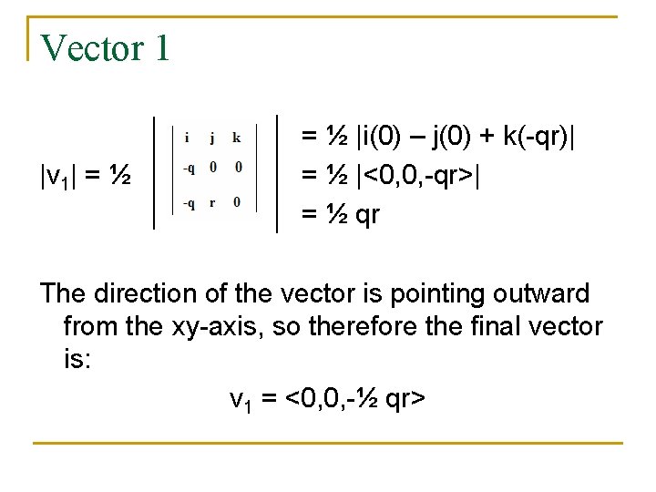 Vector 1 |v 1| = ½ |i(0) – j(0) + k(-qr)| = ½ |<0,