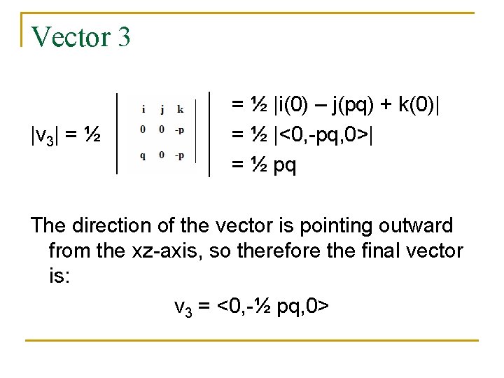 Vector 3 |v 3| = ½ |i(0) – j(pq) + k(0)| = ½ |<0,