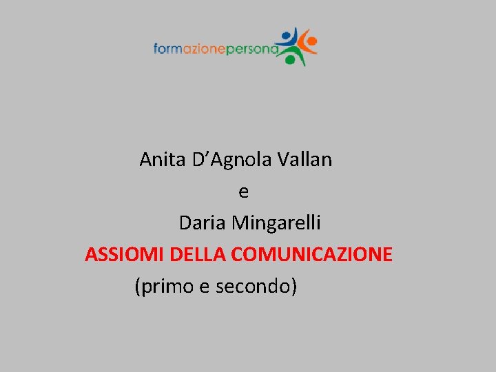  Anita D’Agnola Vallan e Daria Mingarelli ASSIOMI DELLA COMUNICAZIONE (primo e secondo) 