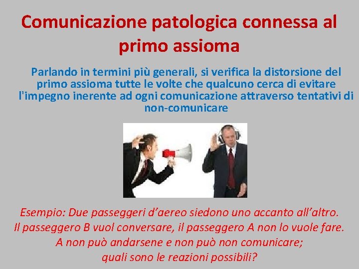 Comunicazione patologica connessa al primo assioma Parlando in termini più generali, si verifica la