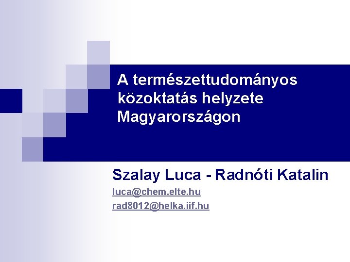 A természettudományos közoktatás helyzete Magyarországon Szalay Luca - Radnóti Katalin luca@chem. elte. hu rad