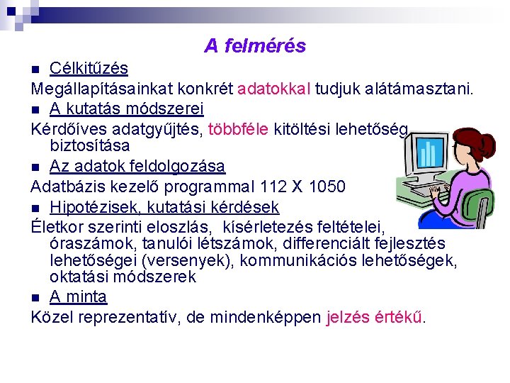 A felmérés Célkitűzés Megállapításainkat konkrét adatokkal tudjuk alátámasztani. n A kutatás módszerei Kérdőíves adatgyűjtés, A felmérés Célkitűzés Megállapításainkat konkrét adatokkal tudjuk alátámasztani. n A kutatás módszerei Kérdőíves adatgyűjtés,