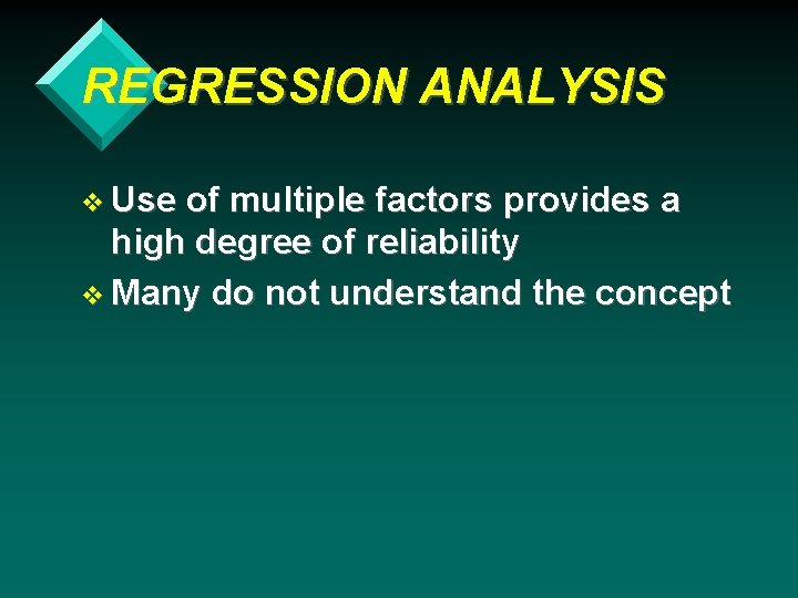 REGRESSION ANALYSIS v Use of multiple factors provides a high degree of reliability v