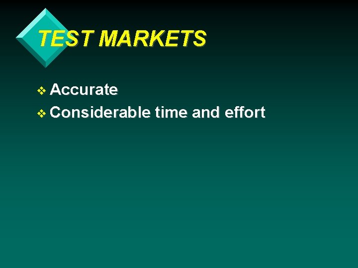 TEST MARKETS v Accurate v Considerable time and effort 
