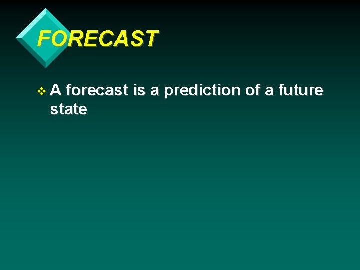 FORECAST v. A forecast is a prediction of a future state 