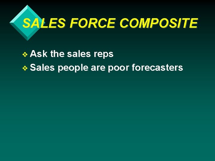 SALES FORCE COMPOSITE v Ask the sales reps v Sales people are poor forecasters