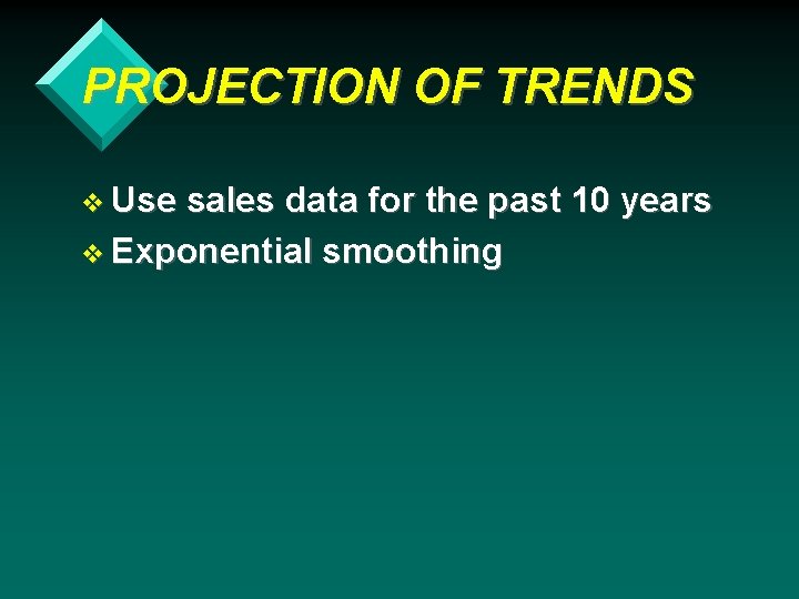 PROJECTION OF TRENDS v Use sales data for the past 10 years v Exponential