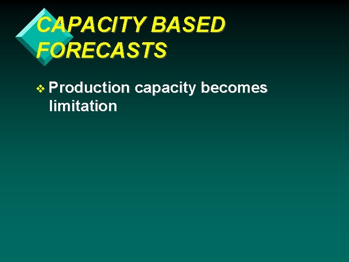 CAPACITY BASED FORECASTS v Production limitation capacity becomes 