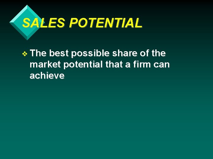 SALES POTENTIAL v The best possible share of the market potential that a firm