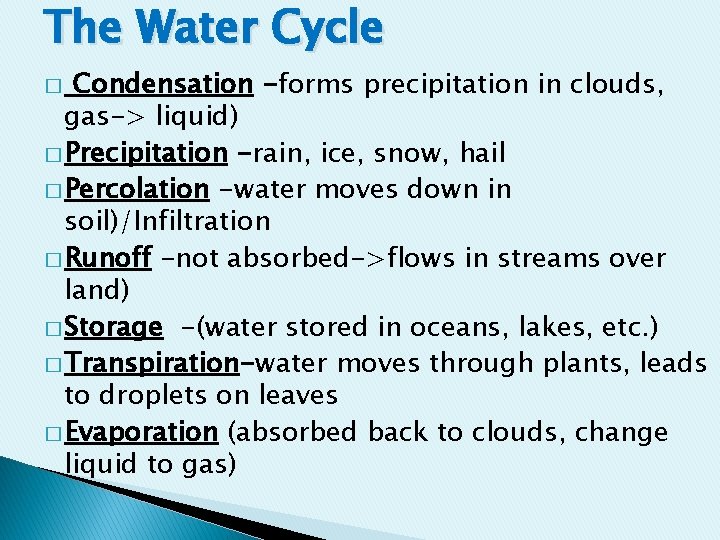 The Water Cycle Condensation -forms precipitation in clouds, gas-> liquid) � Precipitation -rain, ice, The Water Cycle Condensation -forms precipitation in clouds, gas-> liquid) � Precipitation -rain, ice,