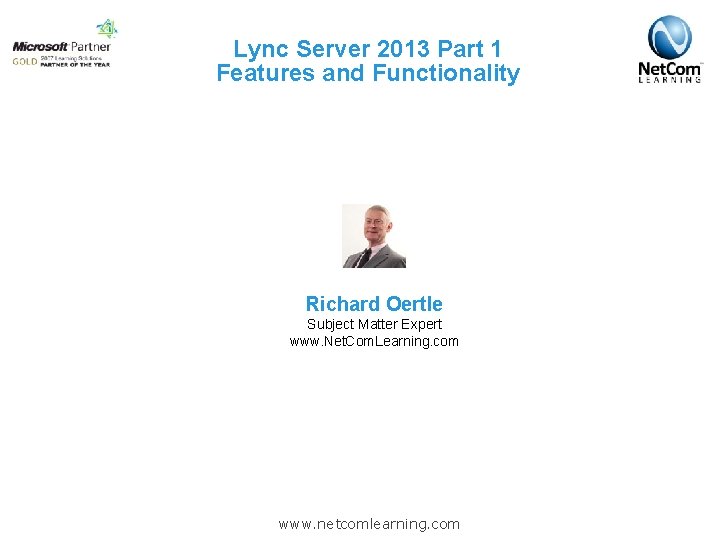 Lync Server 2013 Part 1 Features and Functionality Richard Oertle Subject Matter Expert www.