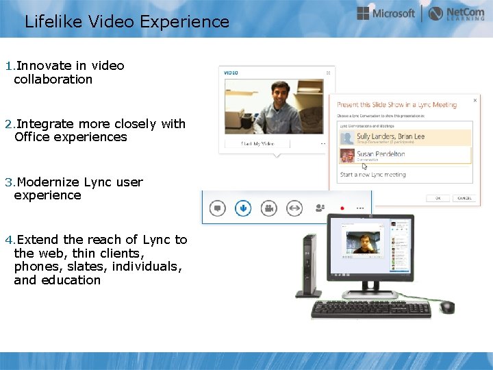 Lifelike Video Experience 1. Innovate in video collaboration 2. Integrate more closely with Office