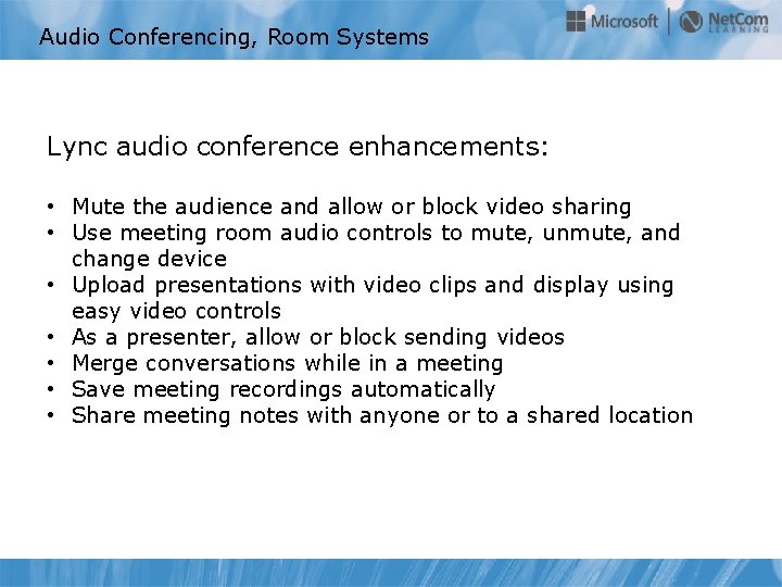 Audio Conferencing, Room Systems Lync audio conference enhancements: • Mute the audience and allow