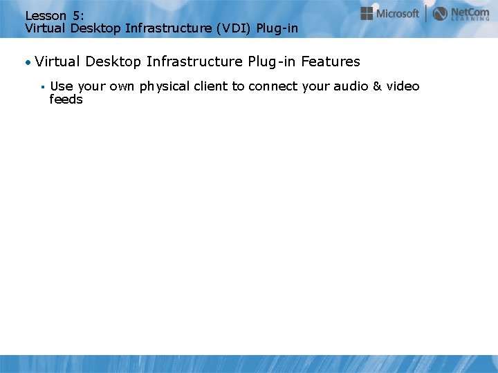 Lesson 5: Virtual Desktop Infrastructure (VDI) Plug-in • Virtual Desktop Infrastructure Plug-in Features §