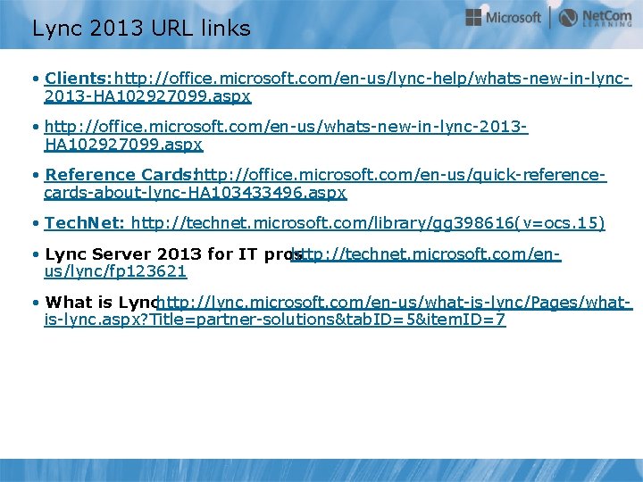 Lync 2013 URL links • Clients: http: //office. microsoft. com/en-us/lync-help/whats-new-in-lync- 2013 -HA 102927099. aspx