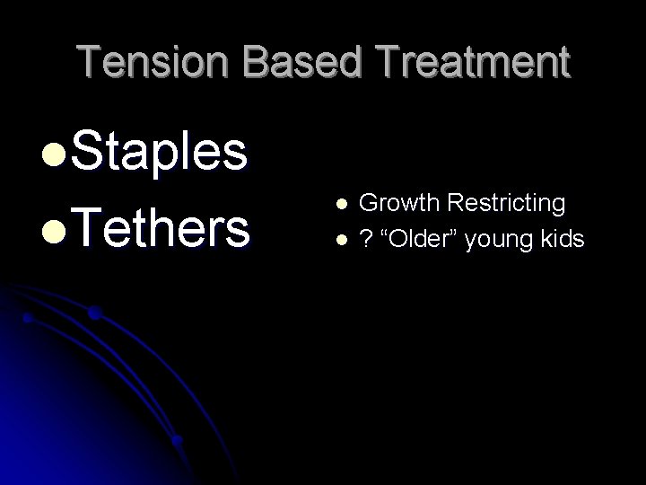 Tension Based Treatment l. Staples l. Tethers l l Growth Restricting ? “Older” young Tension Based Treatment l. Staples l. Tethers l l Growth Restricting ? “Older” young