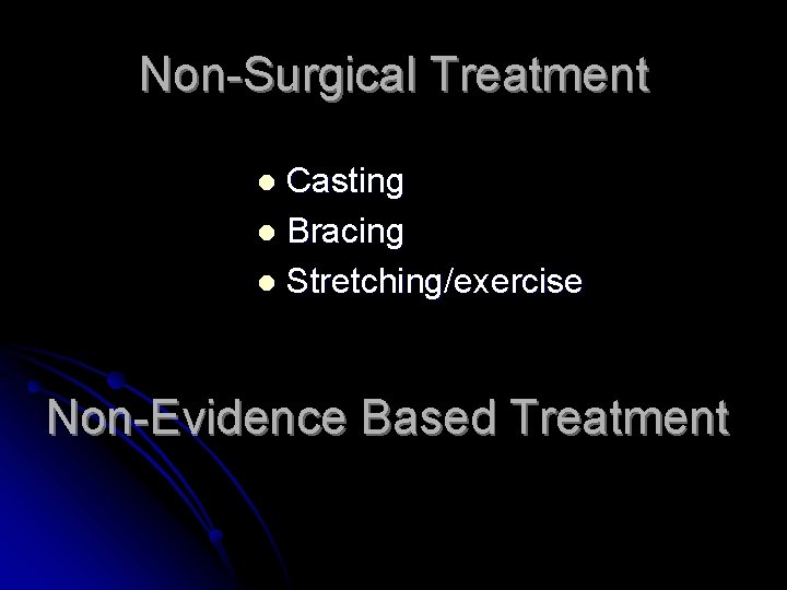 Non-Surgical Treatment Casting l Bracing l Stretching/exercise l Non-Evidence Based Treatment Non-Surgical Treatment Casting l Bracing l Stretching/exercise l Non-Evidence Based Treatment