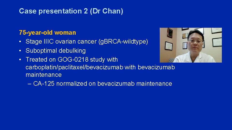 Case presentation 2 (Dr Chan) 75 -year-old woman • Stage IIIC ovarian cancer (g.