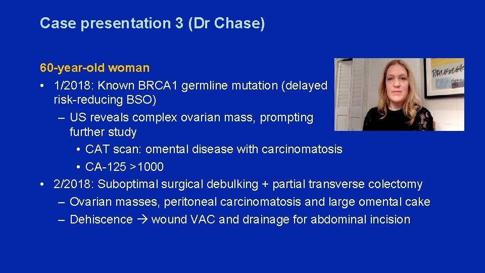 Case presentation 3 (Dr Chase) 60 -year-old woman • 1/2018: Known BRCA 1 germline