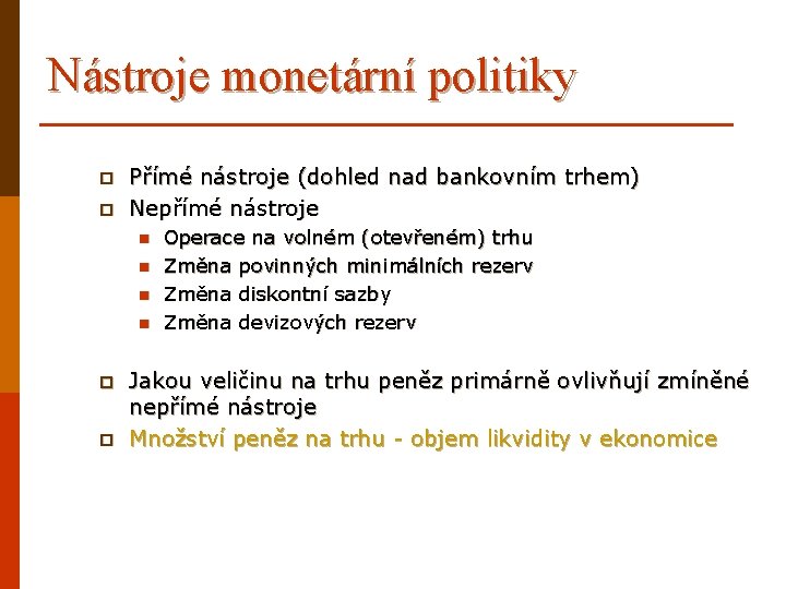 Nástroje monetární politiky p p Přímé nástroje (dohled nad bankovním trhem) Nepřímé nástroje n