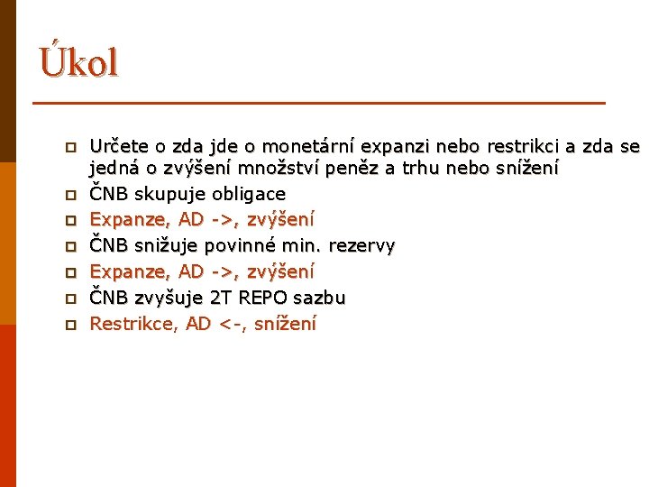 Úkol p p p p Určete o zda jde o monetární expanzi nebo restrikci