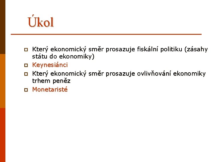 Úkol p p Který ekonomický směr prosazuje fiskální politiku (zásahy státu do ekonomiky) Keynesiánci