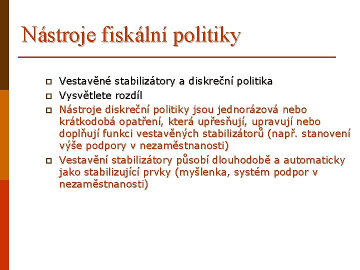 Nástroje fiskální politiky p p Vestavěné stabilizátory a diskreční politika Vysvětlete rozdíl Nástroje diskreční