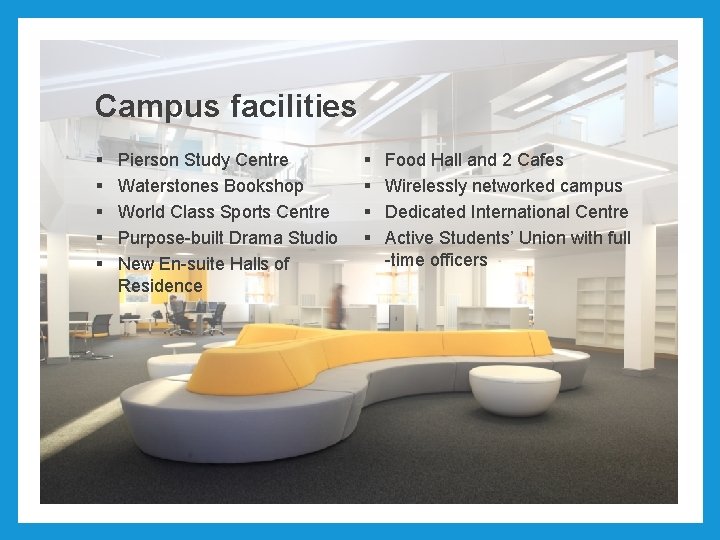 Campus facilities § § § Pierson Study Centre Waterstones Bookshop World Class Sports Centre