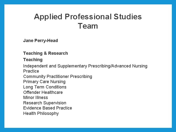 Applied Professional Studies Team Jane Perry-Head Teaching & Research Teaching Independent and Supplementary Prescribing/Advanced