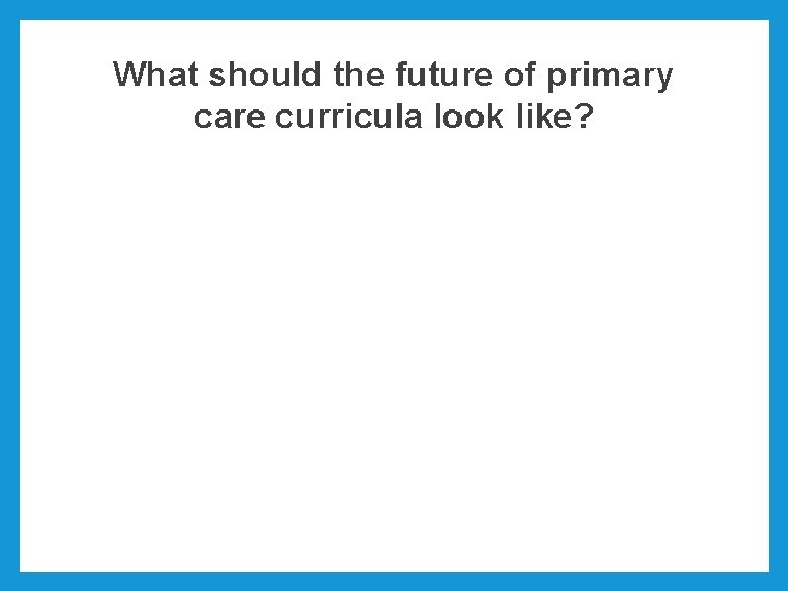 What should the future of primary care curricula look like? 