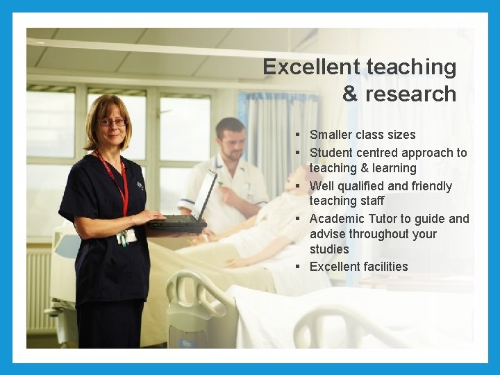 Excellent teaching & research § Smaller class sizes § Student centred approach to teaching