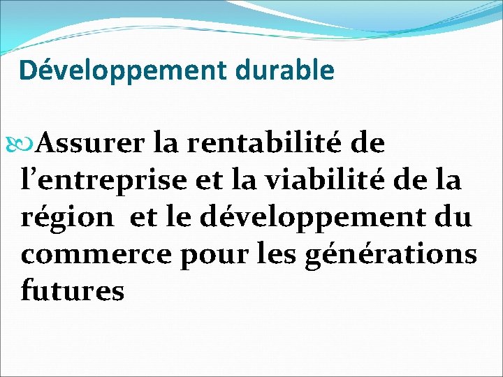 Développement durable Assurer la rentabilité de l’entreprise et la viabilité de la région et