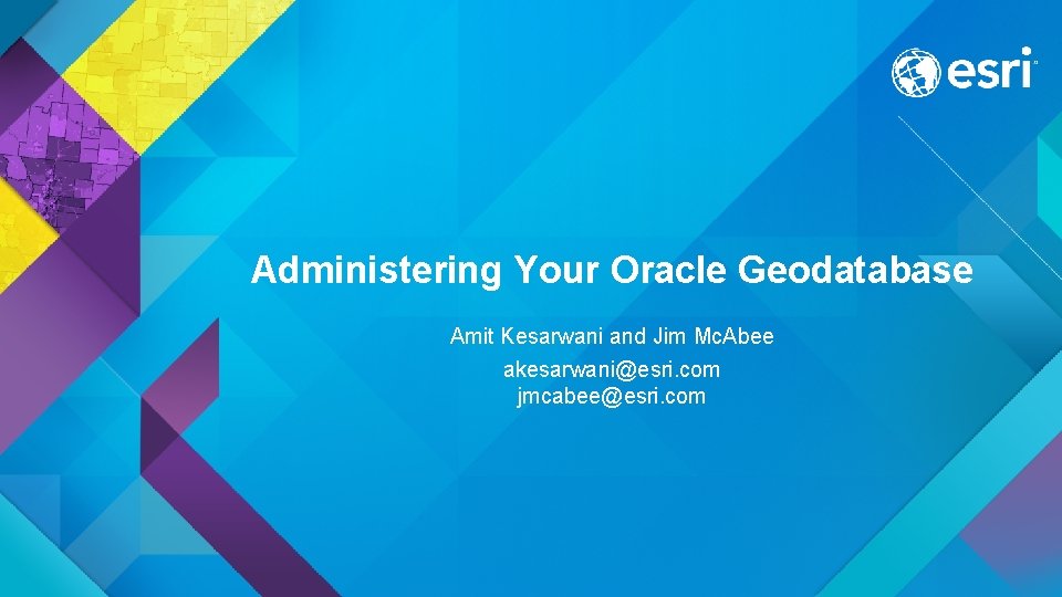 Administering Your Oracle Geodatabase Amit Kesarwani and Jim Mc. Abee akesarwani@esri. com jmcabee@esri. com