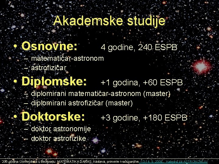 Akademske studije • Osnovne: 4 godine, 240 ESPB – matematičar-astronom – astrofizičar • Diplomske: Akademske studije • Osnovne: 4 godine, 240 ESPB – matematičar-astronom – astrofizičar • Diplomske: