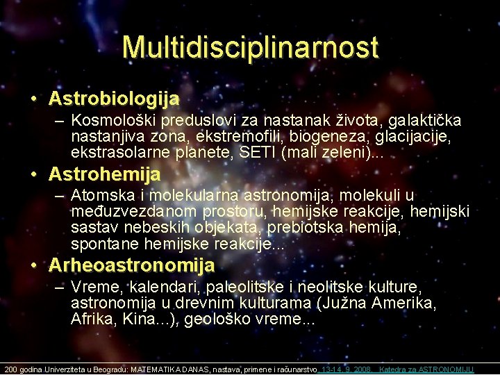 Multidisciplinarnost • Astrobiologija – Kosmološki preduslovi za nastanak života, galaktička nastanjiva zona, ekstremofili, biogeneza, Multidisciplinarnost • Astrobiologija – Kosmološki preduslovi za nastanak života, galaktička nastanjiva zona, ekstremofili, biogeneza,