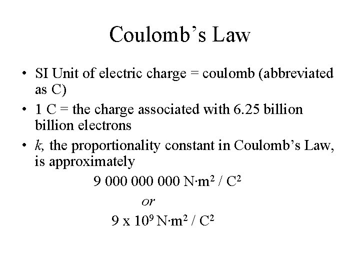 Coulomb’s Law • SI Unit of electric charge = coulomb (abbreviated as C) •