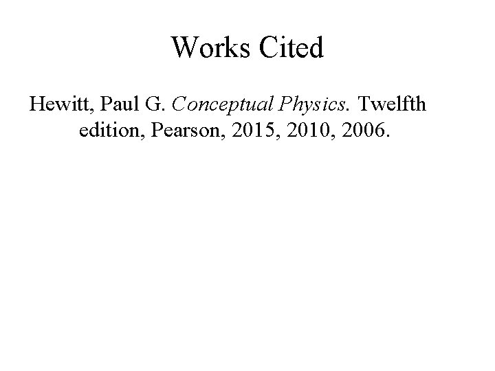 Works Cited Hewitt, Paul G. Conceptual Physics. Twelfth edition, Pearson, 2015, 2010, 2006. 